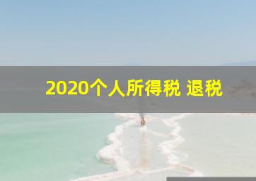 2020个人所得税 退税